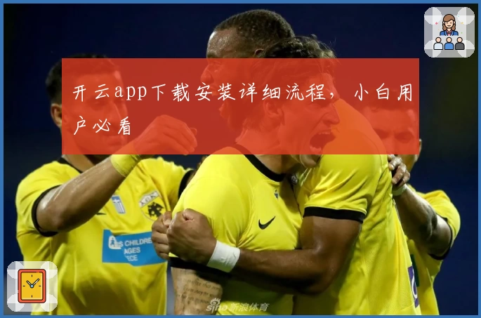 开云app下载安装详细流程，小白用户必看