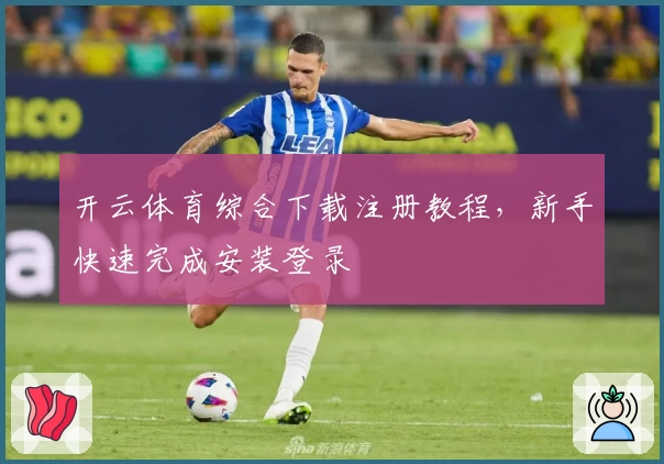 开云体育综合下载注册教程，新手快速完成安装登录