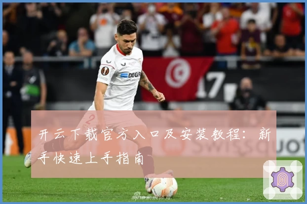 开云下载官方入口及安装教程：新手快速上手指南